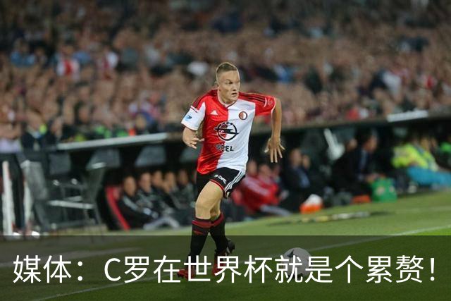 媒体：C罗在世界杯就是个累赘！球迷嘲讽他正忙着买奖！